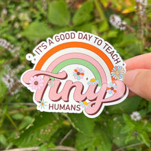 Load image into Gallery viewer, Its A Good Day To Teach Tiny Humans Sticker|Teacher Sticker|Back To School Sticker|Vinyl Sticker|Teacher Gift|Waterbottle Sticker|Cute