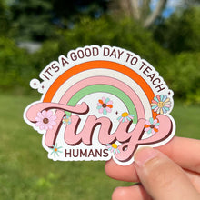 Load image into Gallery viewer, Its A Good Day To Teach Tiny Humans Sticker|Teacher Sticker|Back To School Sticker|Vinyl Sticker|Teacher Gift|Waterbottle Sticker|Cute